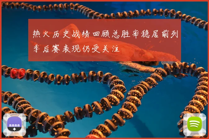 热火历史战绩回顾总胜率稳居前列季后赛表现仍受关注