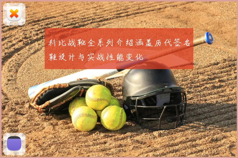 科比战靴全系列介绍涵盖历代签名鞋设计与实战性能变化