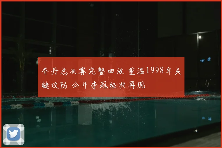 乔丹总决赛完整回放 重温1998年关键攻防 公牛夺冠经典再现