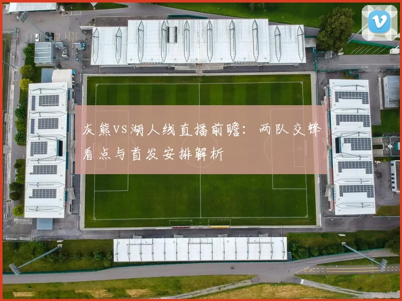 灰熊vs湖人线直播前瞻：两队交锋看点与首发安排解析