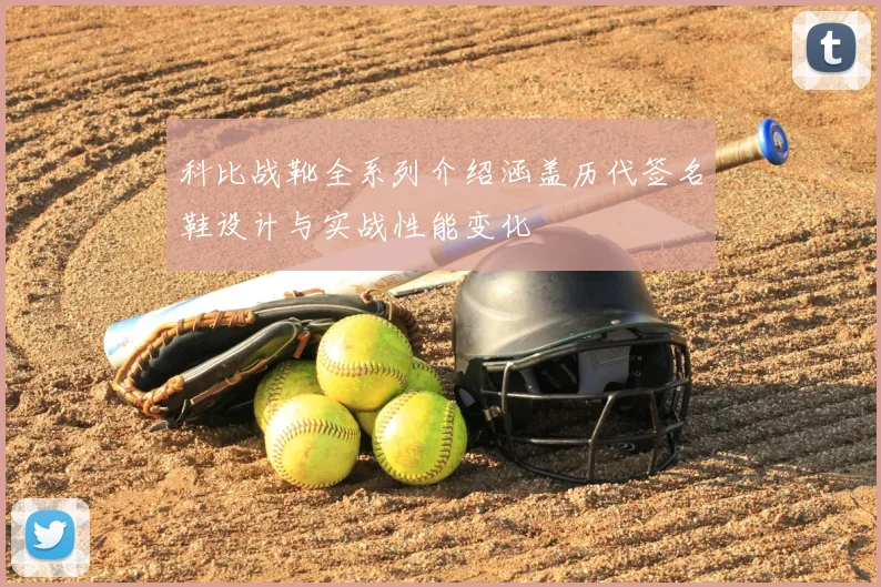 科比战靴全系列介绍涵盖历代签名鞋设计与实战性能变化