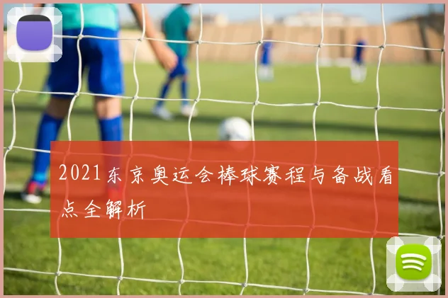 2021东京奥运会棒球赛程与备战看点全解析