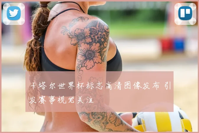 卡塔尔世界杯标志高清图像发布 引发赛事视觉关注