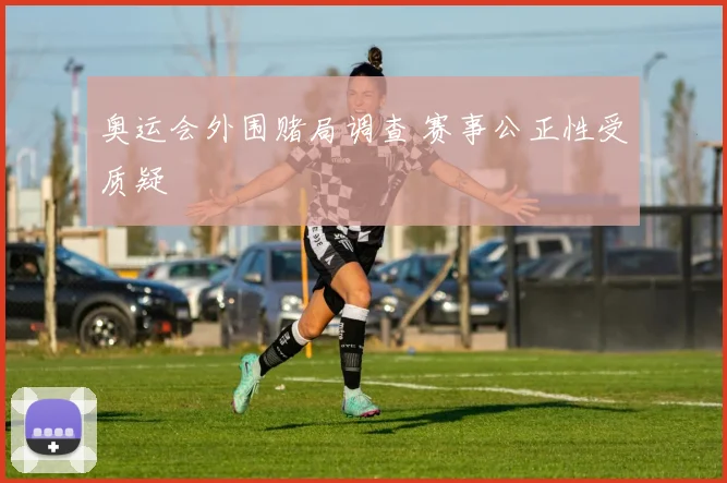 奥运会外围赌局调查 赛事公正性受质疑